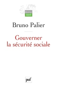 Bruno Palier - Gouverner la sécurité sociale - Les réformes du système français de protection sociale depuis 1945.