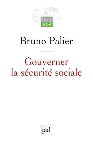 Gouverner la sécurité sociale. Les réformes du système français de protection sociale depuis 1945