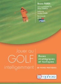Bruno Pardi - Jouer au golf intelligemment - Bases stratégiques et tactiques : 60 fiches.