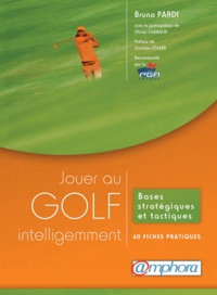 Bruno Pardi - Jouer au golf intelligemment - Bases stratégiques et tactiques : 60 fiches.