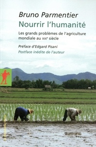 Bruno Parmentier - Nourrir l'humanité - Les grands problèmes de l'agriculture mondiale au XXIe siècle.