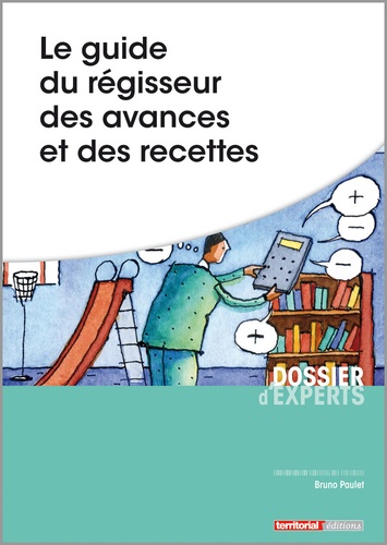 Bruno Paulet - Le guide du régisseur des avances et des recettes.