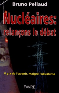 Bruno Pellaud - Nucléaires : relançons le débat - Il y a de l'avenir, malgré Fukushima.