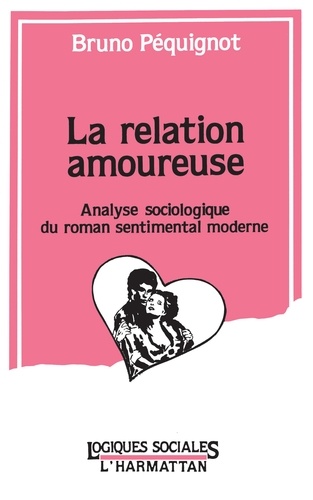La Relation Amoureuse. Analyse Sociologique Du Roman Sentimental Moderne