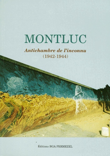 Bruno Permezel et  Collectif - Montluc - Antichambre de l'inconnu, 1942-1944.
