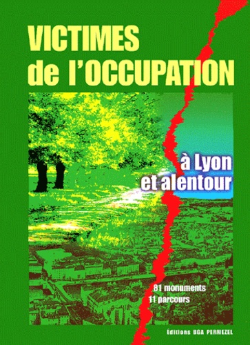 Bruno Permezel - Victimes de l'Occupation à Lyon et alentour - 81 monuments, 11 parcours.