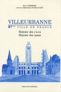 Bruno Permezel - Villeurbanne, 27ème ville de France - Histoire des rues, histoire des noms.