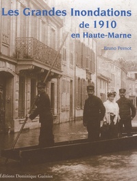 Bruno Pernot - Les grandes innondations de 1910 en Haute-Marne.