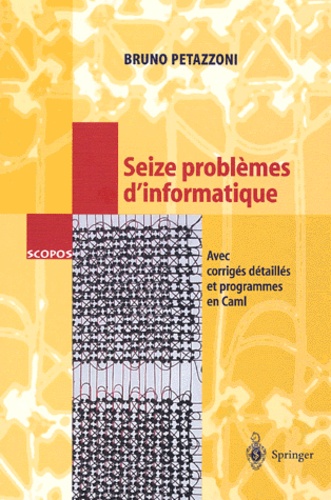Bruno Petazzoni - Seize Problemes D'Informatique. Avec Corriges Detailles Et Programmes En Caml Et Avec 18 Figures.
