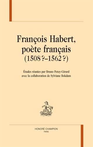 Bruno Petey-Girard - François Habert, poète français : 1508?-1562?.