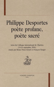 Bruno Petey-Girard et Françoise Rouget - Philippe Desportes - Poète profane, poète sacré.