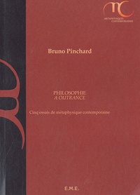 Bruno Pinchard - Philosophie à outrance - Cinq essais de métaphysique contemporaine.