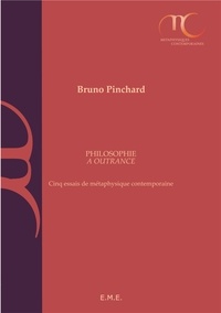 Bruno Pinchard - Philosophie à outrance - Cinq essais de métaphysique contemporaine.