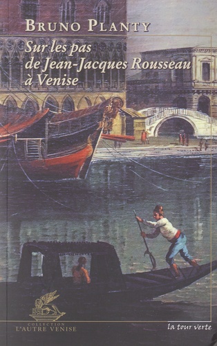 Bruno Planty - Sur les pas de Jean-Jacques Rousseau à Venise.