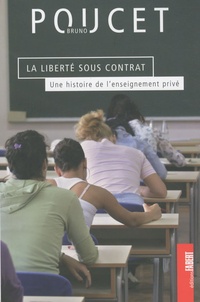 Bruno Poucet - La liberté sous contrat - Une histoire de l'enseignement privé.