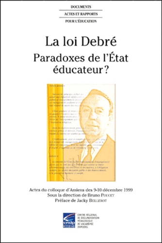 Bruno Poucet et  Collectif - La loi Debré - Paradoxes de l'Etat éducateur ? Actes du colloque d'Amiens des 9-10 décembre 1999.