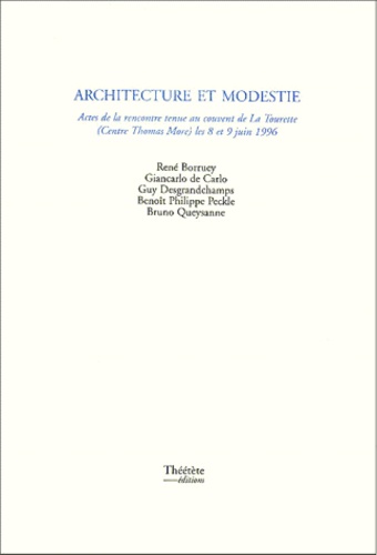 Bruno Queysanne et René Borruey - Architecture et modestie - Actes de la rencontre tenue au couvent de La Tourette (Centre Thomas More) les 8 et 9 juin 1996.