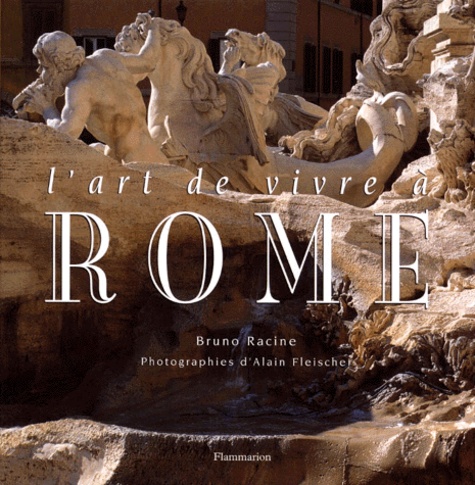 Bruno Racine et Alain Fleischer - L'art de vivre à Rome.