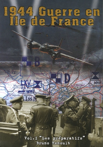 Bruno Renoult - 1944 Guerre en Ile de France - Volume 1, La bataille aérienne 1 mai -15 juin 1944.