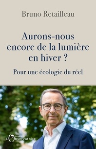 Bruno Retailleau - Aurons-nous encore de la lumière en hiver ? - Pour une écologie du réel.
