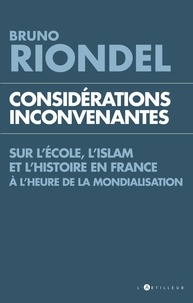 Bruno Riondel - Considérations inconvenantes - Sur l'Ecole, l'Islam et l'Histoire en France à l'heure de la mondialisation.