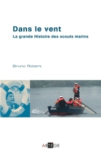 Bruno Robert - Dans le vent - La grande histoire des scouts marins.