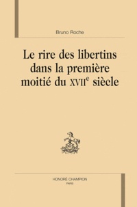 Bruno Roche - Le rire des libertins dans la première moitié du XVIIe siècle.