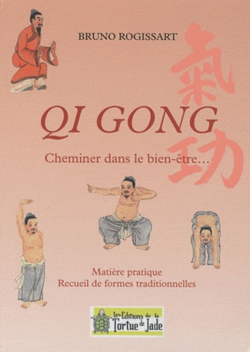 Bruno Rogissart - Qi Gong - Cheminer dans le bien-être... Matière pratique et recueil de formes traditionnelles.