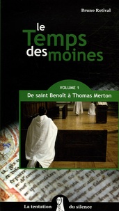 Bruno Rotival - Le Temps des moines - Tome 1, De saint Benoît à Thomas Merton.