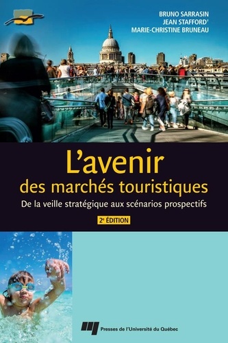Bruno Sarrasin et Jean Stafford - L'avenir des marchés touristiques, 2e édition - De la veille stratégique aux scénarios prospectifs.