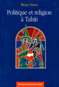 Bruno Saura - Politique et religion à Tahiti.