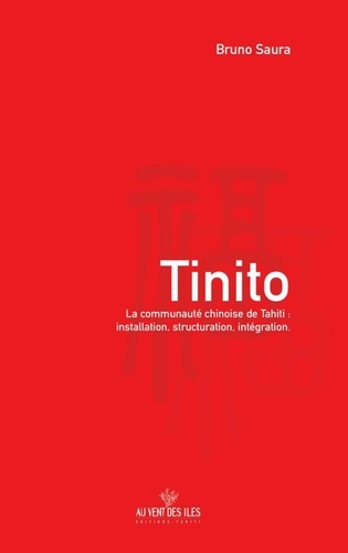 Tinito. La communauté chinoise de Tahiti : installation, structuration, intégration 2e édition