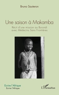 Bruno Sauteron - Une saison à Makamba - Récit d'une mission au Burundi avec Médecins Sans Frontières.