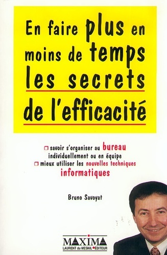 Bruno Savoyat - Les Secrets De L'Efficacite. En Faire Plus En Moins De Temps.