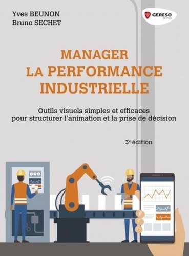 Bruno Sechet et Yves Beunon - Manager la performance industrielle - Outils visuels simples et efficaces pour structurer l'animation et la prise de décision.