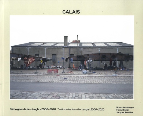 Bruno Serralongue et Florian Ebner - Calais - Témoigner de la "Jungle" 2006-2020.