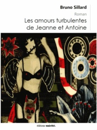 Bruno Sillard - Les amours turbulentes de Jeanne et Antoine.