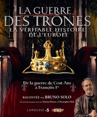 Téléchargez des livres sur iphone La guerre des trônes, la véritable histoire de l'Europe  - De la guerre de Cent Ans à François Ier