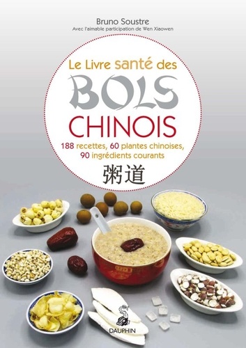 Le livre santé des bols chinois. 188 recettes pour entretenir sa santé et fortifier son énergie vitale, 60 plantes chinoises et 90 ingrédients courants