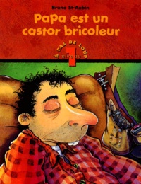 Bruno St-Aubin - Papa Est Un Castor Bricoleur.