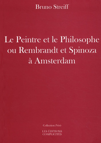 Bruno Streiff - Le peintre et le philosophe ou Rembrandt et Spinoza à Amsterdam.