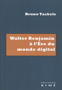 Bruno Tackels - Walter Benjamin à l'Ere du monde digital.