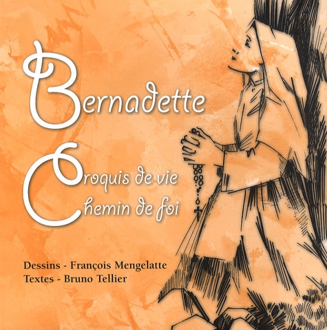 Bruno Tellier et François Mengelatte - Bernadette - Croquis de vie, Chemin de foi.