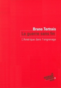Bruno Tertrais - La guerre sans fin - L'Amérique dans l'engrenage.