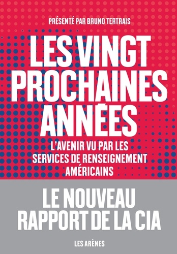 Les vingt prochaines années. L'avenir vu par les services de renseignement américains