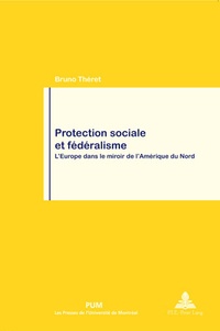 Bruno Théret - Protection Sociale Et Federalisme. L'Europe Dans Le Miroir De L'Amerique Du Nord.