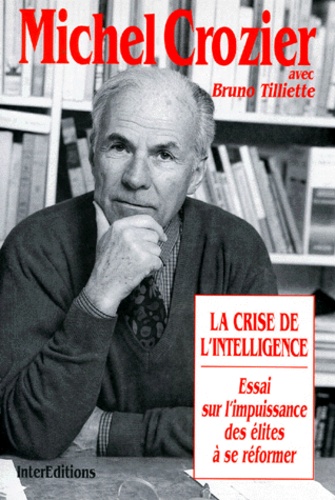 Bruno Tilliette et Michel Crozier - La Crise De L'Intelligence. Essai Sur L'Impuissance Des Elites A Se Reformer.