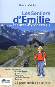 Bruno Valcke - Les sentiers d'Emilie dans les Hautes-Pyrénées. - Tome 1, Autour de Lourdes, Argelès-Gazost, Arrens, Cauterets, Luz-Saint-Sauveur, Gavarnie.