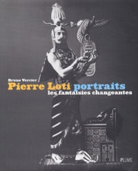 Bruno Vercier - Pierre Loti, portraits - Les fantaisies changeantes.