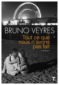 Bruno Veyres - Tout ce que nous n'avons pas fait.